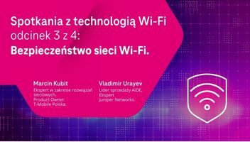 Spotkania z technologią Wi-Fi odciek 3 z 4: Bezpieczeństwo sieci Wi-Fi I T-Mobile Biznes
