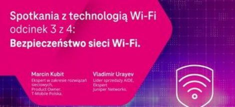 Spotkania z technologią Wi-Fi odciek 3 z 4: Bezpieczeństwo sieci Wi-Fi I T-Mobile Biznes